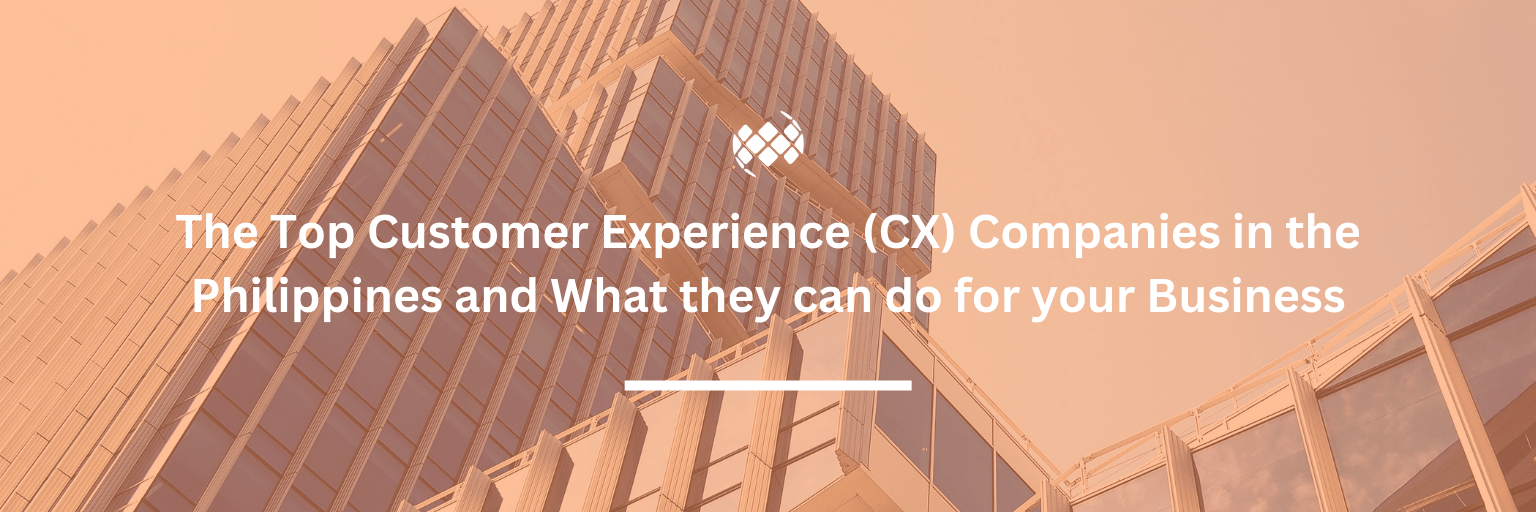 Top Outsourced Customer Experience (CX) Companies in the Philippines and What they can Do for your Business